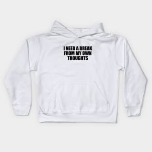 I need a break from my own thoughts Kids Hoodie